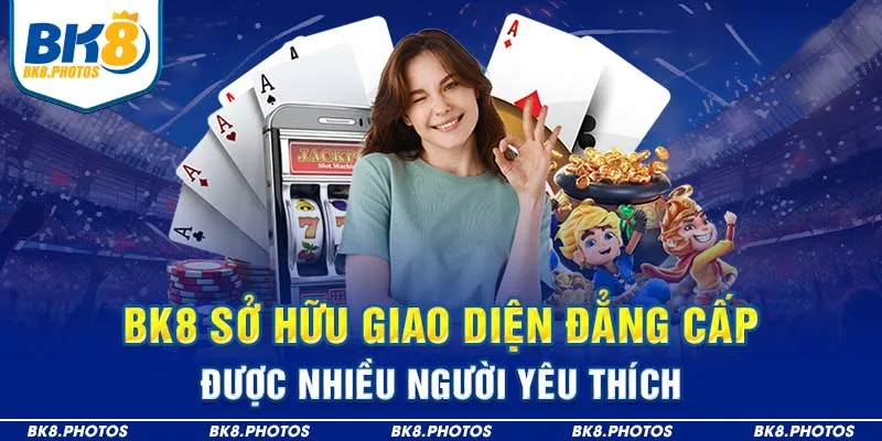 BK8 sở hữu giao diện đẳng cấp được nhiều người yêu thích