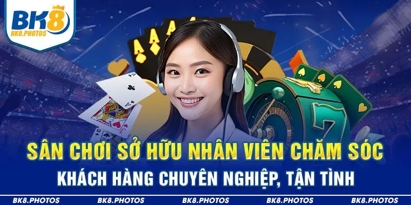 Sân chơi sở hữu nhân viên chăm sóc khách hàng chuyên nghiệp, tận tình