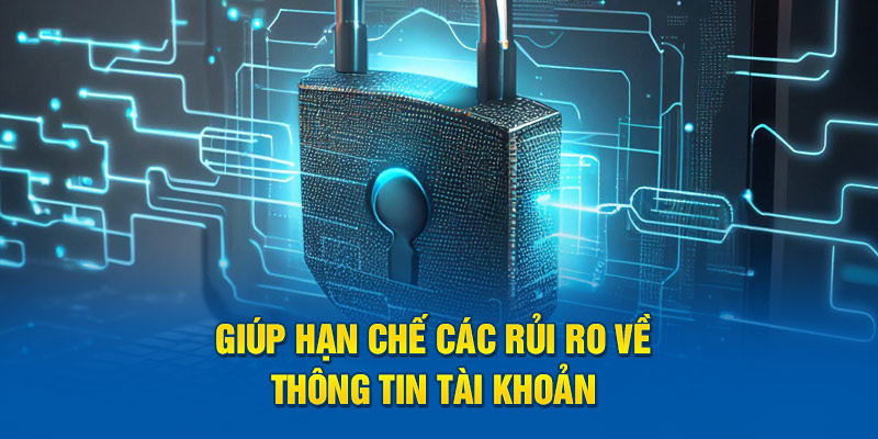 Giúp hạn chế các rủi ro về thông tin tài khoản 