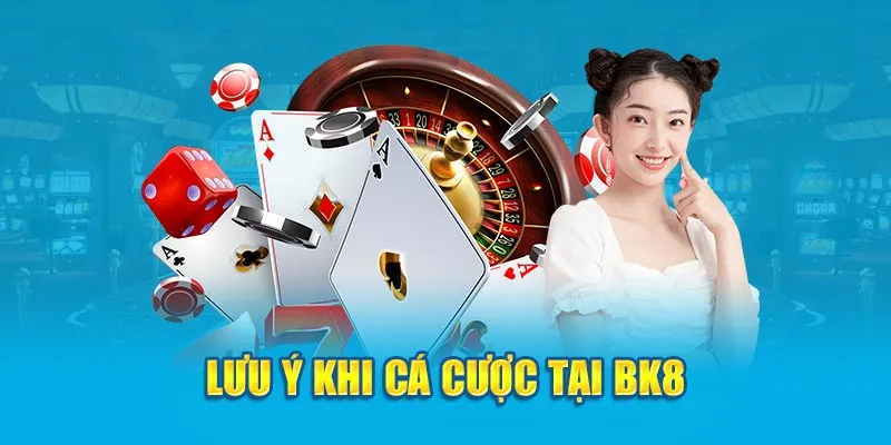 Lưu ý khi cá cược tại BK8