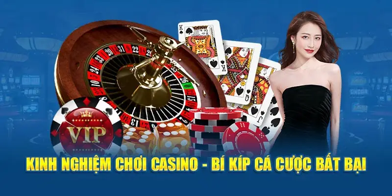 Kinh nghiệm chơi casino - Bí kíp cá cược bất bại