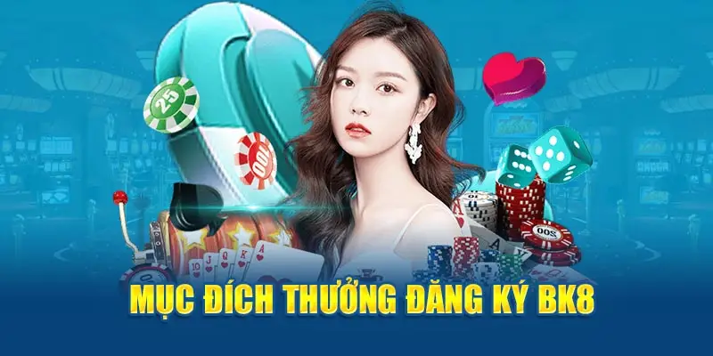 Mục đích thưởng đăng ký BK8