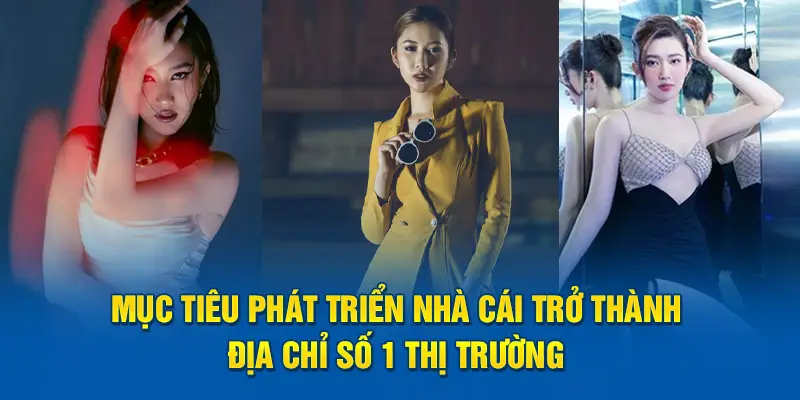 Mục tiêu phát triển nhà cái trở thành địa chỉ số 1 thị trường 