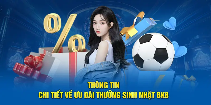 Thông tin chi tiết về ưu đãi thưởng sinh nhật BK8 