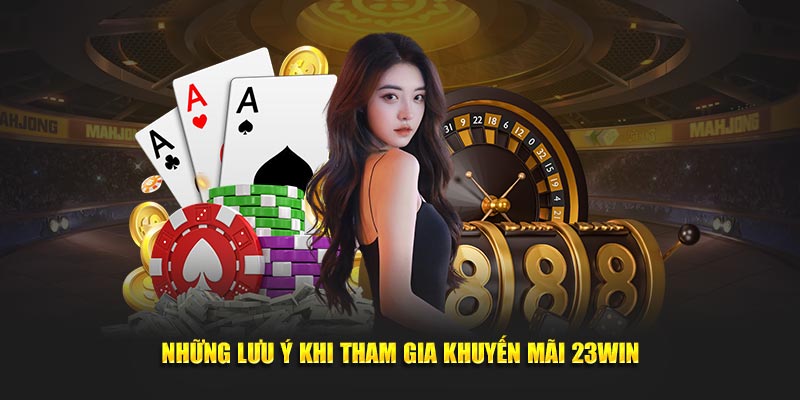 Những lưu ý khi tham gia khuyến mãi 23WIN từ thương hiệu 